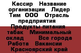 Кассир › Название организации ­ Лидер Тим, ООО › Отрасль предприятия ­ Продукты питания, табак › Минимальный оклад ­ 1 - Все города Работа » Вакансии   . Красноярский край,Талнах г.